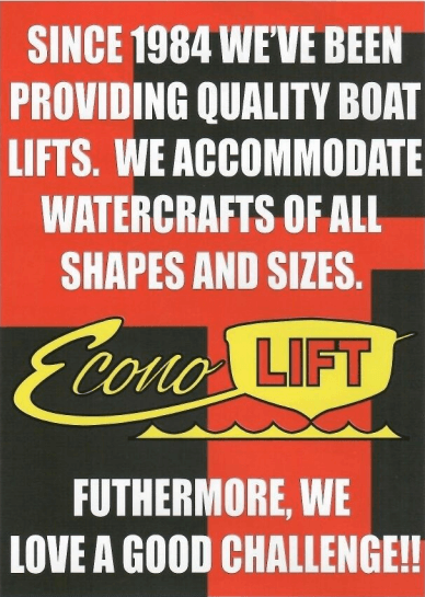 Since 1984 We've been providing quality boat Lifts. We accommdate watercrafts of all shapes and sizes Econo Lift, Futhermore, We love a goos challenge!!